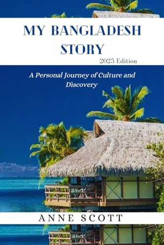 MY BANGLADESH STORY 2025 EDITION: A Personal Journey of Culture and Discovery von Independently published