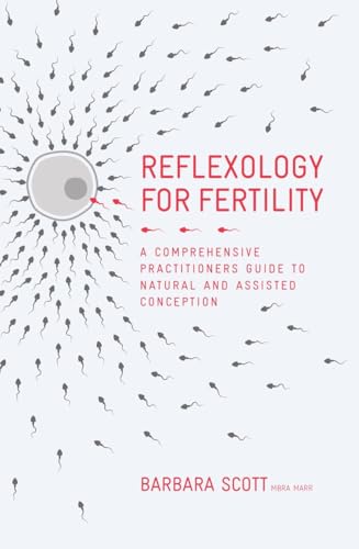 Reflexology For Fertility: A Practitioners Guide to Natural and Assisted Conception Reflexology For Fertility: A Practitioners Guide to Natural and Assisted Conception