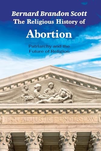 The Religious History of Abortion: Patriarchy and the Future of Religion von Polebridge Press