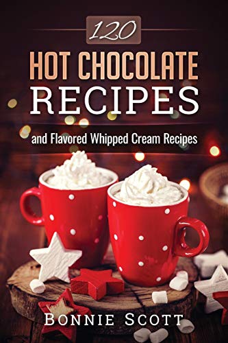 120 Hot Chocolate Recipes