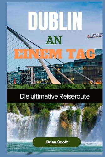 DUBLIN AN EINEM TAG: Die ultimative Reiseroute DUBLIN AN EINEM TAG: Die ultimative Reiseroute von Independently published