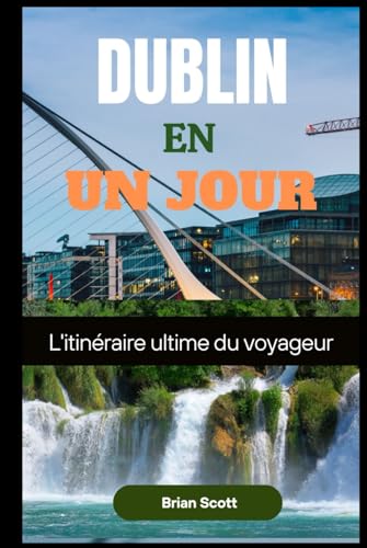 DUBLIN EN UN JOUR: L'itinéraire ultime du voyageur DUBLIN EN UN JOUR: L'itinéraire ultime du voyageur von Independently published