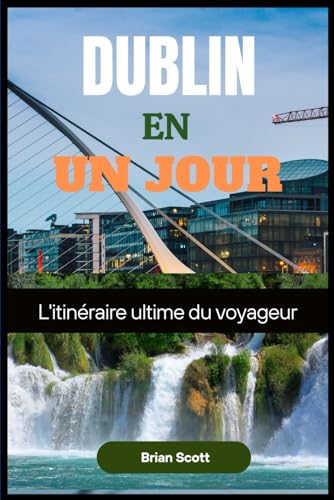 DUBLIN EN UN JOUR: L'itinéraire ultime du voyageur DUBLIN EN UN JOUR: L'itinéraire ultime du voyageur von Independently published