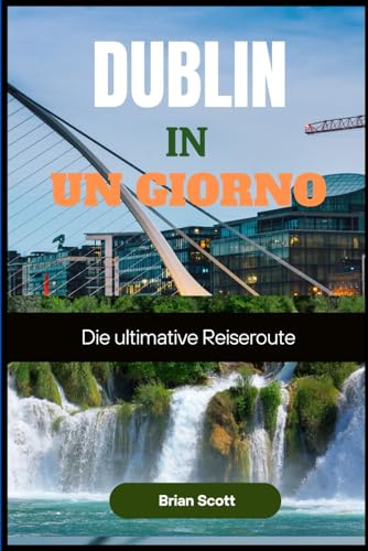 DUBLINO IN UN GIORNO: L'itinerario del viaggiatore definitivo DUBLINO IN UN GIORNO: L'itinerario del viaggiatore definitivo von Independently published