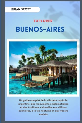 EXPLORER BUENOS-AIRES: Un guide complet de la vibrante capitale argentine, des monuments emblématiques et des traditions culturelles aux délices culinaires, à la vie nocturne et aux trésors cachés EXPLORER BUENOS-AIRES: Un guide complet de la vibrante capitale argentine, des monuments emblématiques et des traditions culturelles aux délices culinaires, à la vie nocturne et aux trésors cachés von Independently published