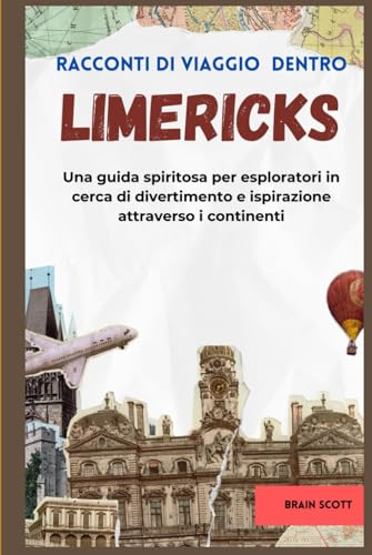 Racconti di viaggio dentro Limerick: Una guida spiritosa per esploratori in cerca di divertimento e ispirazione attraverso i continenti Racconti di viaggio dentro Limerick: Una guida spiritosa per esploratori in cerca di divertimento e ispirazione attraverso i continenti von Independently published