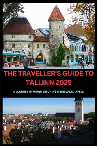 THE TRAVELLER’S GUIDE TO TALLINN 2025: A JOURNEY THROUGH ESTONIA’S MEDIEVAL MARVELS THE TRAVELLER’S GUIDE TO TALLINN 2025: A JOURNEY THROUGH ESTONIA’S MEDIEVAL MARVELS von Independently published