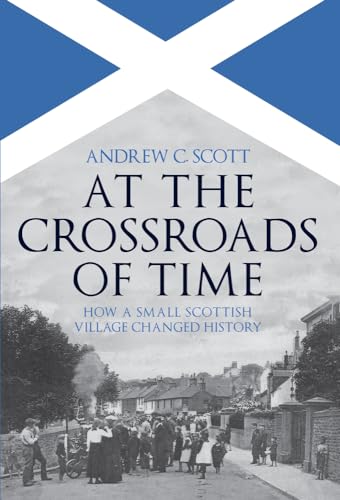 At the Crossroads of Time: How a Small Scottish Village Changed History von Amberley Publishing