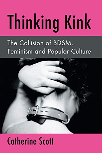 Thinking Kink: The Collision of Bdsm, Feminism and Popular Culture