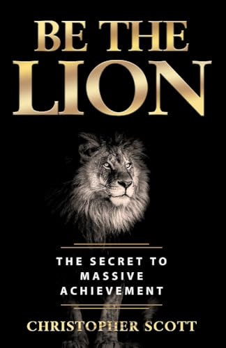 Be the Lion: The Secret to Massive Achievement: The Secret to Massive Achievement Volume 1 von Bookbaby