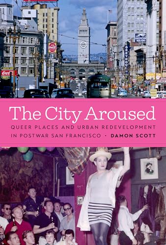The City Aroused: Queer Places and Urban Redevelopment in Postwar San Francisco (William & Bettye Nowlin Series) von University of Texas Press