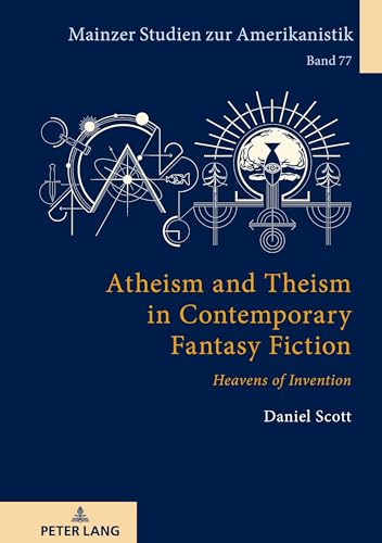 Atheism and Theism in Contemporary Fantasy Fiction: «Heavens of Invention» (Mainzer Studien zur Amerikanistik, Band 77)