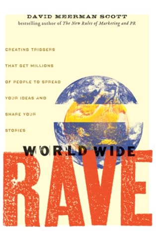 World Wide Rave: Creating Triggers that Get Millions of People to Spread Your Ideas and Share Your Stories World Wide Rave: Creating Triggers that Get Millions of People to Spread Your Ideas and Share Your Stories
