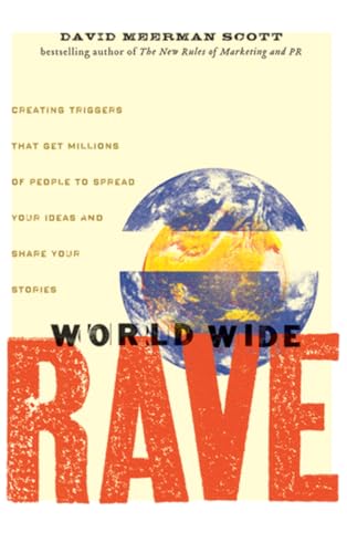 World Wide Rave: Creating Triggers That Get Millions of People to Spread Your Ideas and Share Your Stories