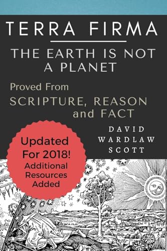 Terra Firma: The Earth is Not A Planet, Proved From Scripture, Reason and Fact: Annotated von CREATESPACE