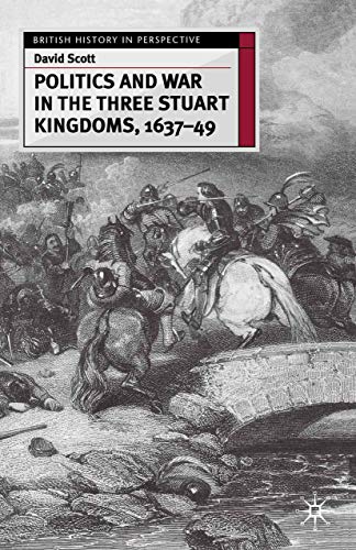 Politics and War in the Three Stuart Kingdoms, 1637-49 (British History in Perspective)