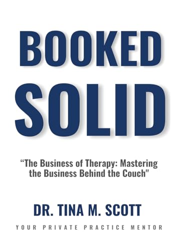 BOOKED SOLID: The Business Of Therapy von Dr Tina M. Scott