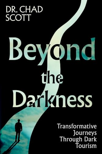 Beyond the Darkness: Transformative Journeys Through Dark Tourism Beyond the Darkness: Transformative Journeys Through Dark Tourism von Whitefox Publishing Ltd