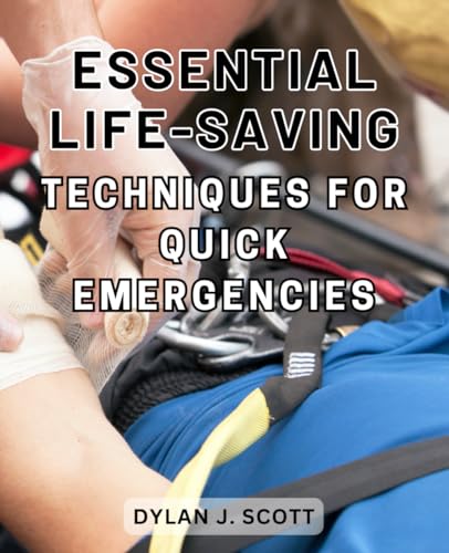Essential Life-Saving Techniques for Quick Emergencies: Learn Crucial Life-Saving Skills to Handle Urgent Situations with Ease and Confidence von Independently published