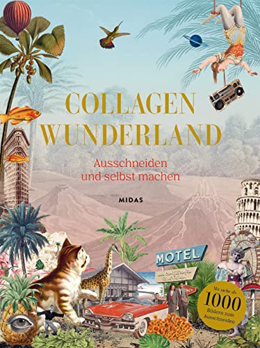 Collagen Wunderland: Ausschneiden und selbst machen. Verblüffende neue Welten in der Collage - mit über 1000 überraschenden Bildern von Midas Collection