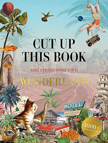 Cut Up This Book and Create Your Own Wonderland: 1,000 Unexpected Images for Collage Artists von Skittledog