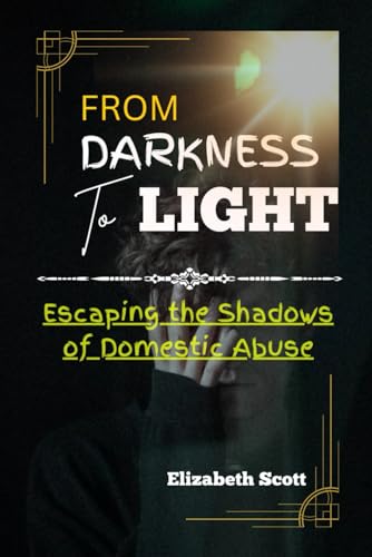 From Darkness To Light: Escaping The Shadows Of Domestic Abuse (Healing The Broken Home) von Independently published