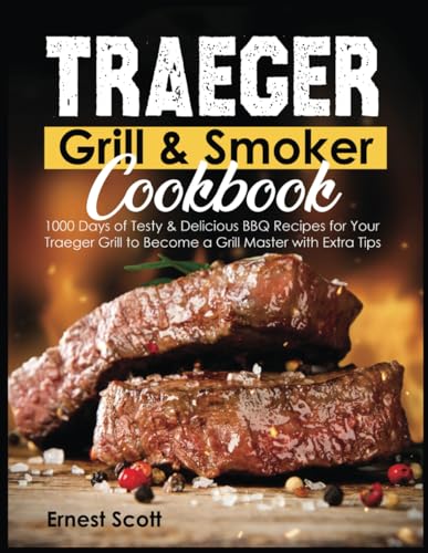 Traeger Grill & Smoker Cookbook: 1000 Days of Testy & Delicious BBQ Recipes for Your Traeger Grill to Become a Grill Master with Extra Tips von Independently published