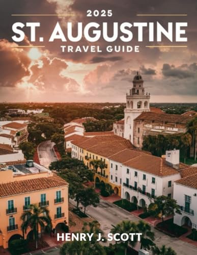St Augustine Travel Guide 2025 (full color): A Traveler's Companion to the City's Most Haunted Sites, Romantic Bed and Breakfasts, and Unforgettable Coastal Adventures