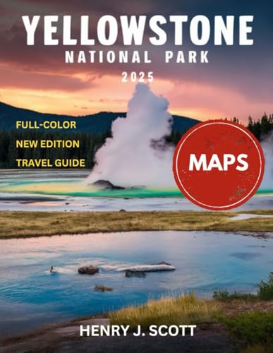 Yellowstone National Park Travel Guide 2025(Full color): A Traveler's Companion to the Park's Unique Geothermal Features, Rich History, and Unspoiled Wilderness