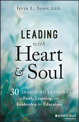 Leading with Heart and Soul: 30 Inspiring Lessons of Faith, Learning, and Leadership for Educators von Wiley