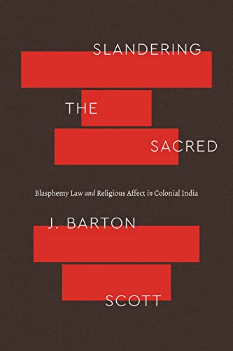 Slandering the Sacred: Blasphemy Law and Religious Affect in Colonial India (Class 200: New Studies in Religion) von University of Chicago Press