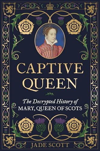 Captive Queen: The Decrypted History of Mary, Queen of Scots von Michael O'Mara