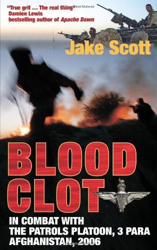 Blood Clot: In Combat With the Patrols Platoon, 3 Para, Afghanistan 2006 Blood Clot: In Combat With the Patrols Platoon, 3 Para, Afghanistan 2006
