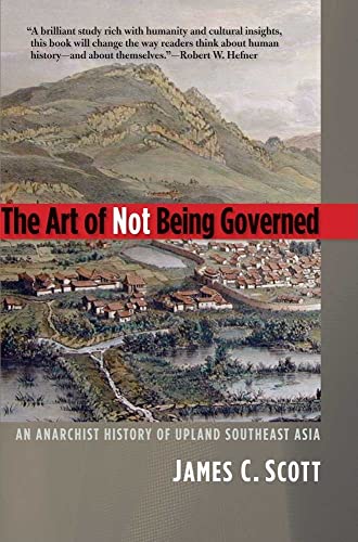 The Art of Not Being Governed: An Anarchist History of Upland Southeast Asia (Agrarian Studies) von Yale University Press