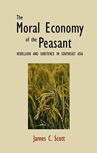 Moral Economy of the Peasant: Rebellion and Subsistence in Southeast Asia von Brand: Yale University Press
