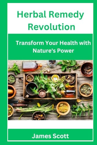 Herbal Remedy Revolution: Transform Your Health with Nature's Power