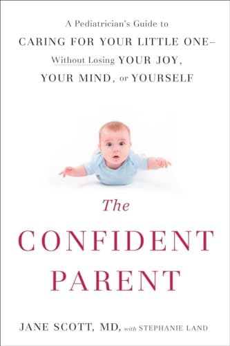 The Confident Parent: A Pediatrician's Guide to Caring for Your Little One--Without Losing Your Joy, Your Mind, or Yourself von TarcherPerigee