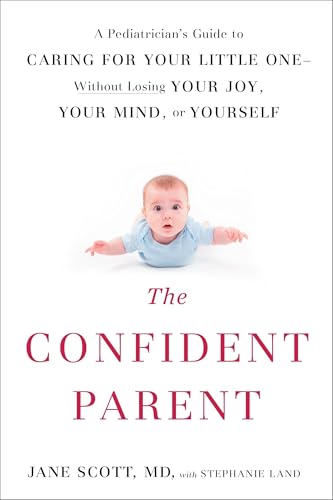 The Confident Parent: A Pediatrician's Guide to Caring for Your Little One--Without Losing Your Joy, Your Mind, or Yourself von TarcherPerigee