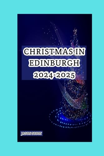 CHRISTMAS IN EDINBURGH, SCOTLAND 2024-2025: The Must-have Travel Guide For A Dreamy Christmas In Scotland’s Jewel CHRISTMAS IN EDINBURGH, SCOTLAND 2024-2025: The Must-have Travel Guide For A Dreamy Christmas In Scotland’s Jewel von Independently published
