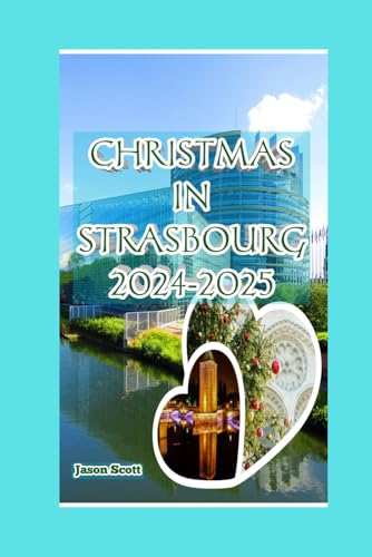 CHRISTMAS IN STRASBOURG, FRANCE 2024-2025: WANDER, TASTE, AND CELEBRATE: STRASBOURG’S CHRISTMAS SECRETS UNVEILED CHRISTMAS IN STRASBOURG, FRANCE 2024-2025: WANDER, TASTE, AND CELEBRATE: STRASBOURG’S CHRISTMAS SECRETS UNVEILED von Independently published