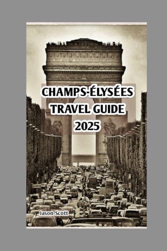 Champs-élysées Travel Guide: Your Parisian Adventure: Discover, Indulge & Explore the Champs-Élysées (Exciting Tourist Spots In France that will make your visit worthwhile, Band 12) von Independently published