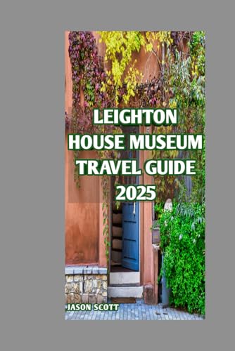 Leighton House Museum Travel Guide: Art, Intrigue, and Grandeur: The Ultimate Guide to Leighton House Museum (Enjoyable London Tourist spots you should not miss, Band 7) von Independently published