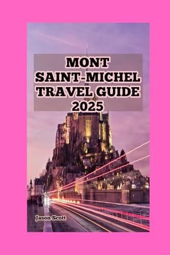 Mont Saint-Michel Travel Guide: Mont Saint-Michel: A Journey Through History, Culture, and Natural Marvels (Exciting Tourist Spots In France that will make your visit worthwhile, Band 13) von Independently published