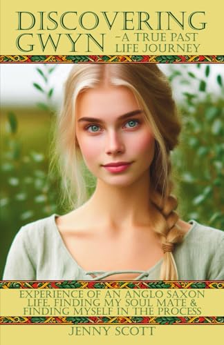 Discovering Gwyn – A True Past Life Journey: Experience of an Anglo Saxon Life, Finding my Soul Mate and Finding Myself in the Process: Experience of ... my Soul Mate & Finding Myself in the Process von Self Published