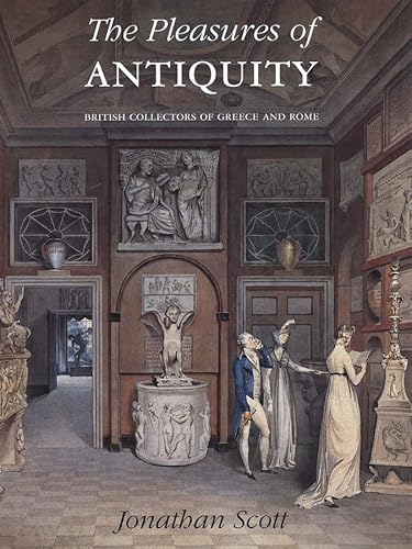 The Pleasures of Antiquity: British Collectors of Greece and Rome: British Collections of Greece of Rome von Yale University Press
