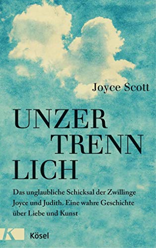 Unzertrennlich: Das unglaubliche Schicksal der Zwillinge Joyce und Judith. Eine wahre Geschichte über Liebe und Kunst