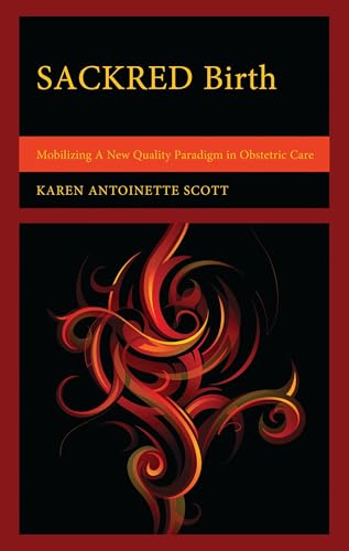 SACKRED Birth: Mobilizing A New Quality Paradigm in Obstetric Care SACKRED Birth: Mobilizing A New Quality Paradigm in Obstetric Care von Lexington Books/Fortress Academic