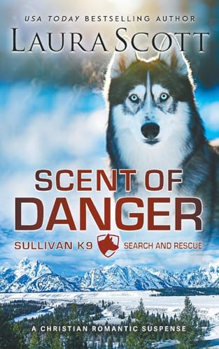 Scent of Danger: A Christian Romantic Suspense (Sullivan K9 Search and Rescue, Band 1) von Laura Scott