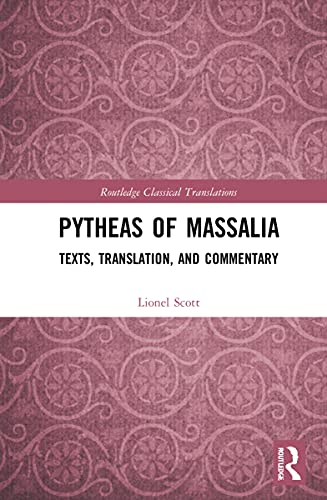 Pytheas of Massalia: Texts, Translation, and Commentary (Routledge Classical Translations)