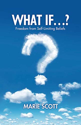 WHAT IF...?: Freedom from Self-Limiting Beliefs
